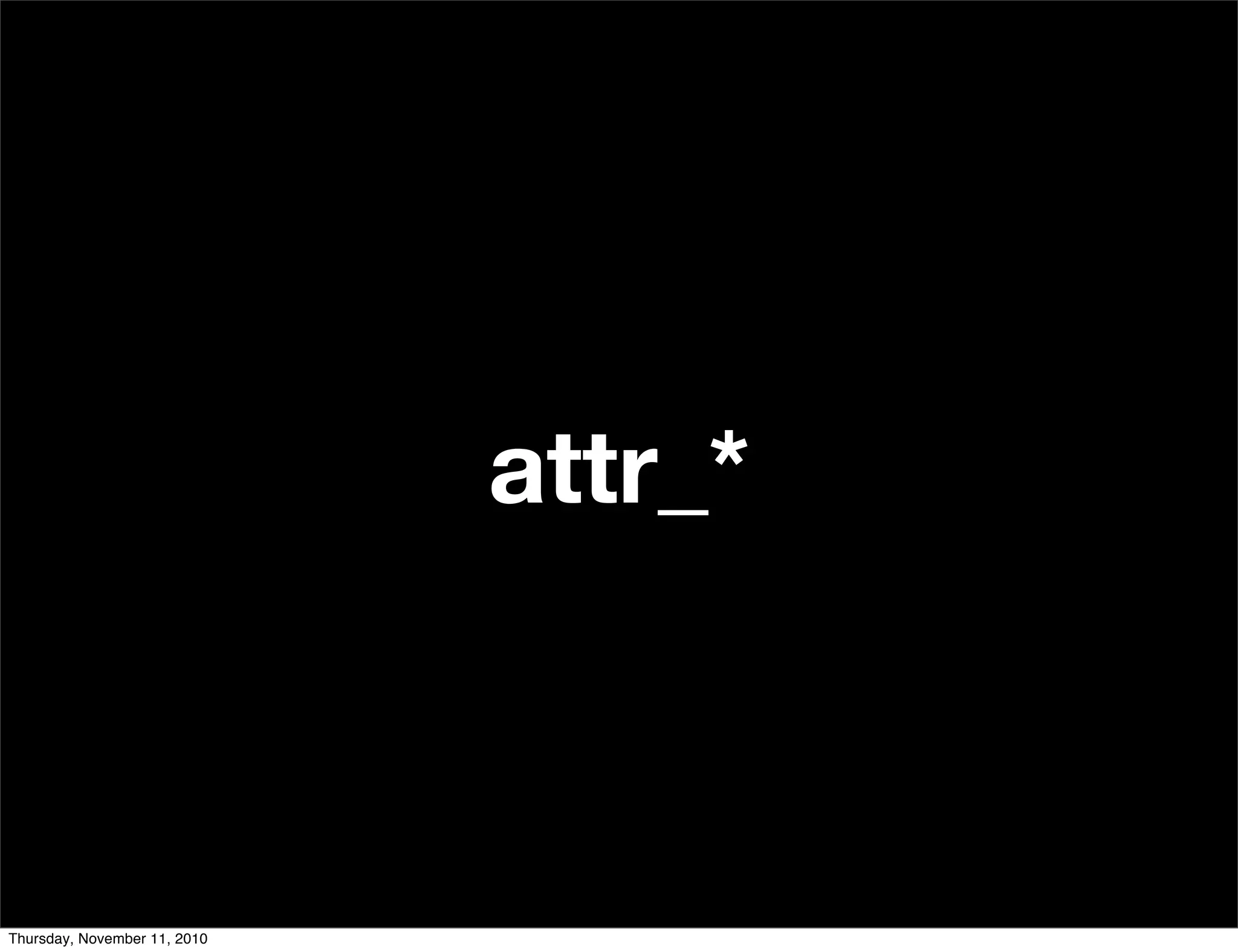 attr_*
Thursday, November 11, 2010
 