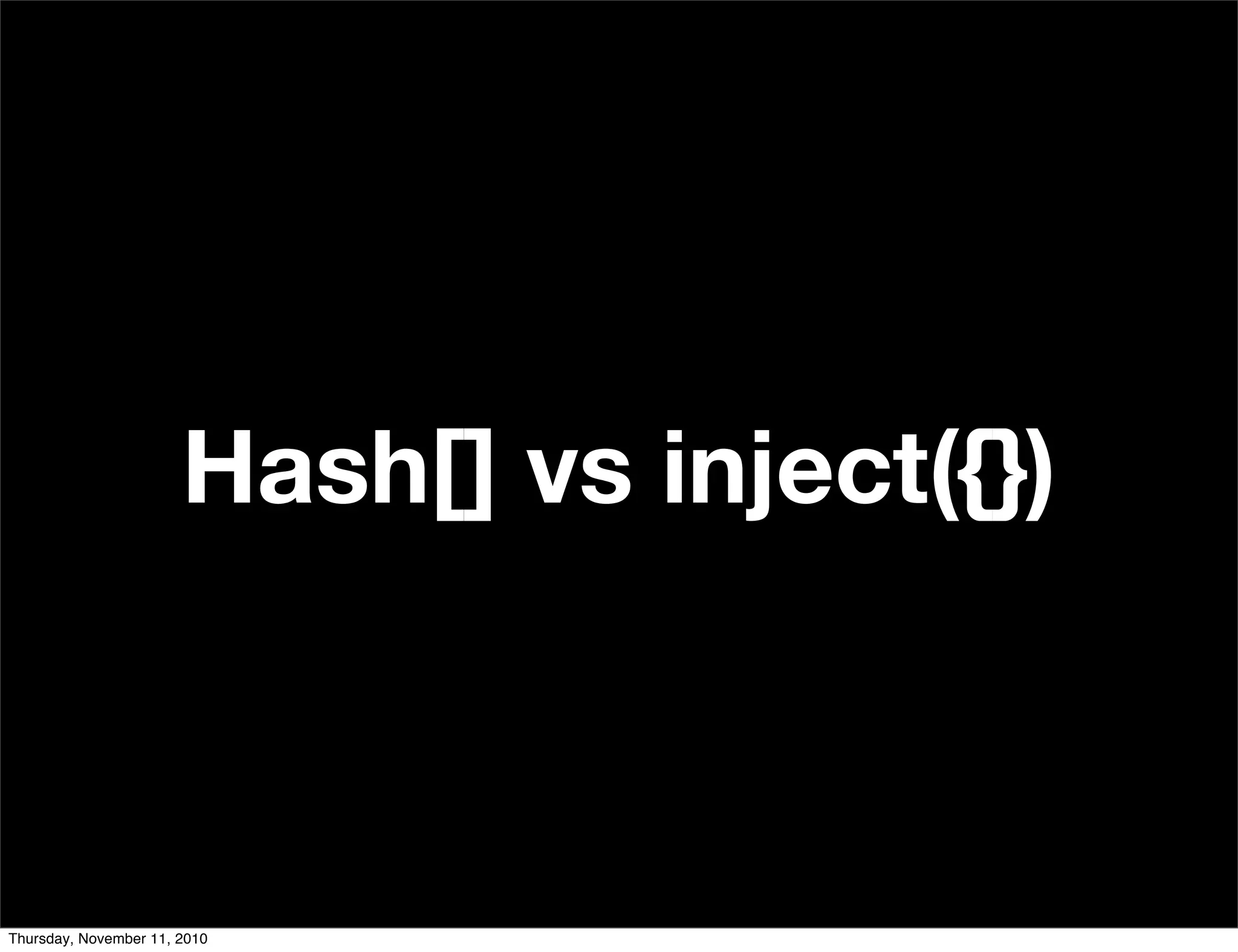 Hash[] vs inject({})
Thursday, November 11, 2010
 