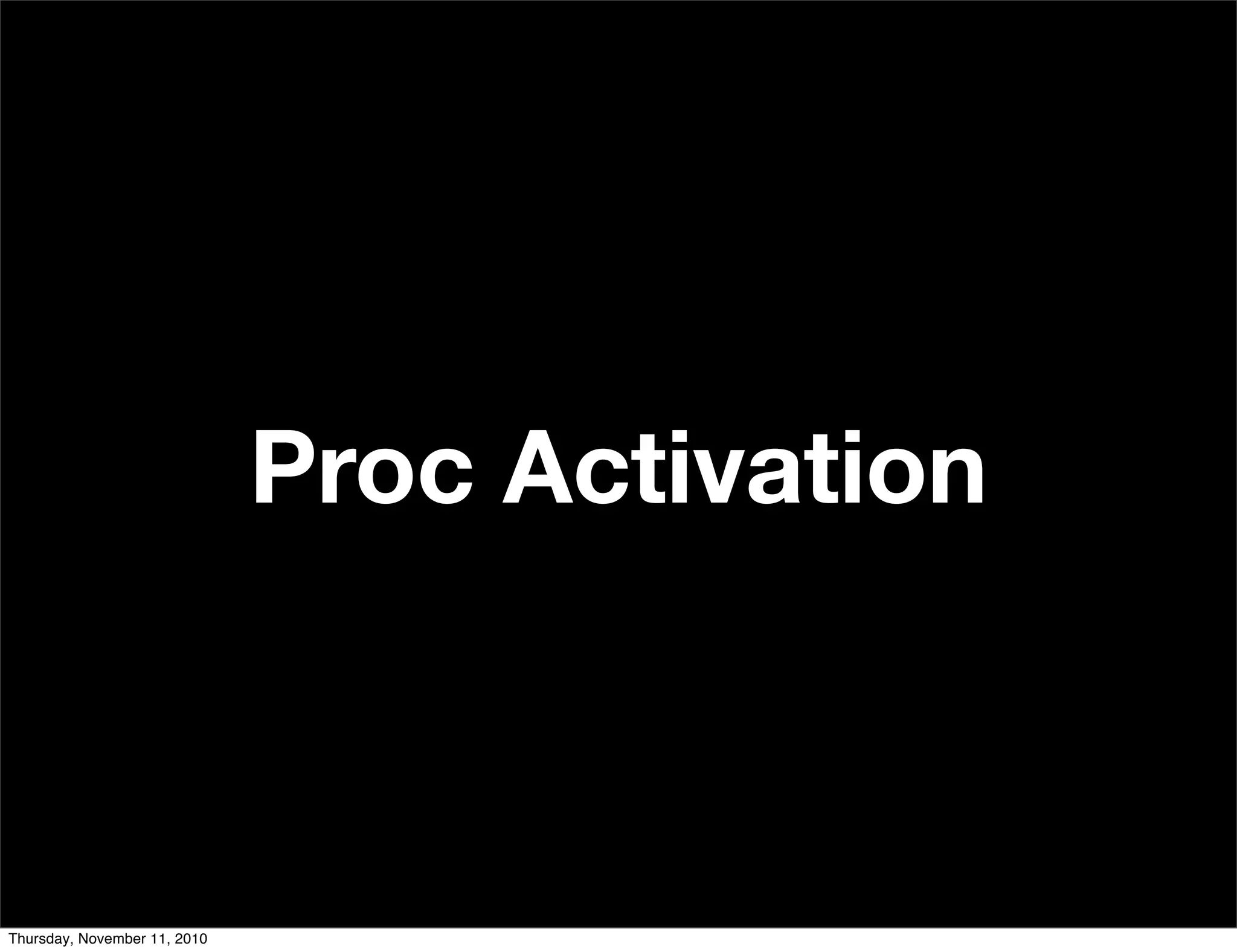 Proc Activation
Thursday, November 11, 2010
 