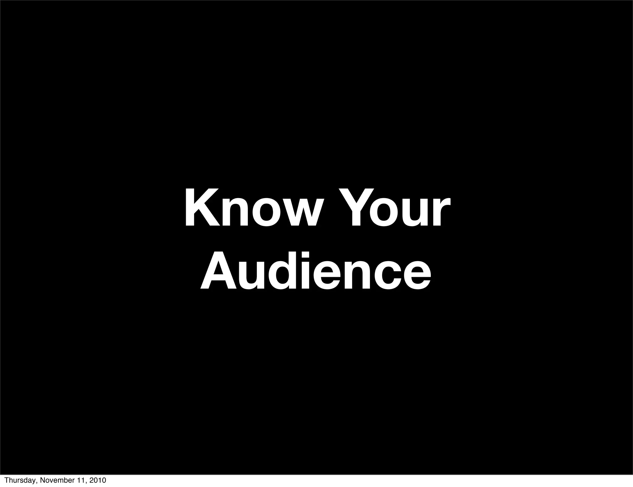 Know Your
Audience
Thursday, November 11, 2010
 