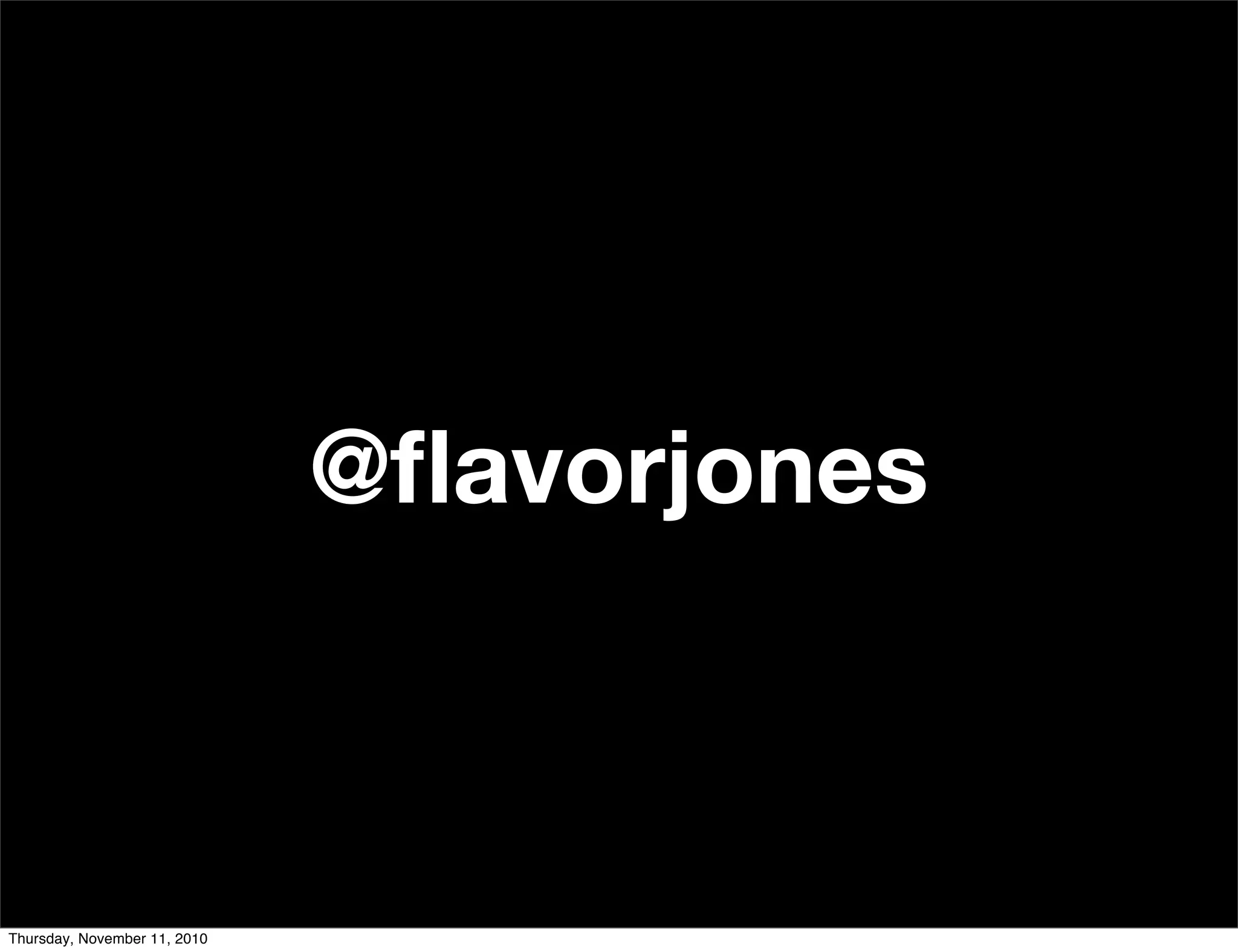 @ﬂavorjones
Thursday, November 11, 2010
 