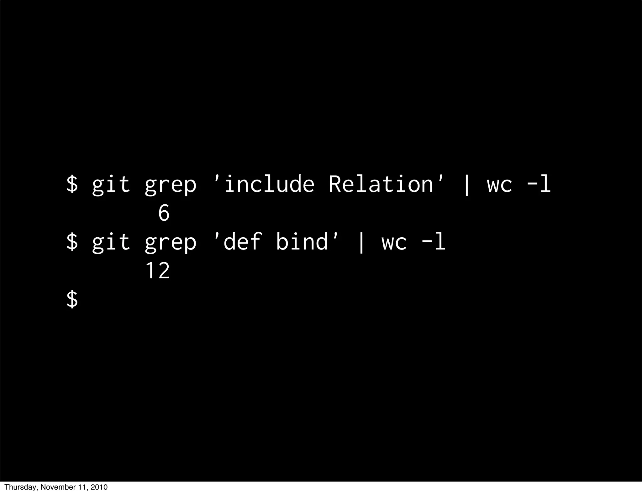 $ git grep 'include Relation' | wc -l
6
$ git grep 'def bind' | wc -l
12
$
Thursday, November 11, 2010
 