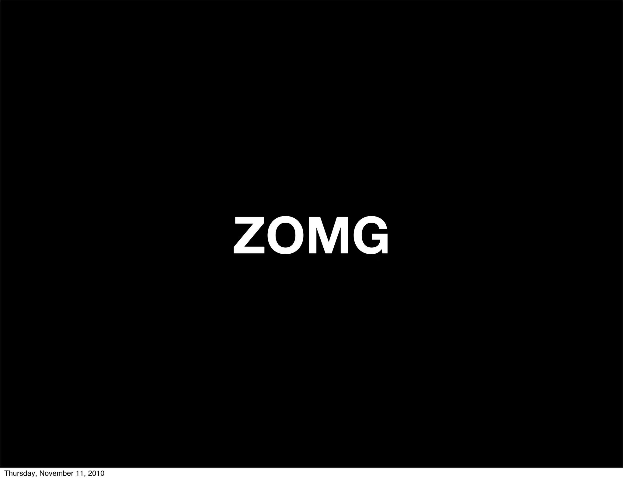 ZOMG
Thursday, November 11, 2010
 
