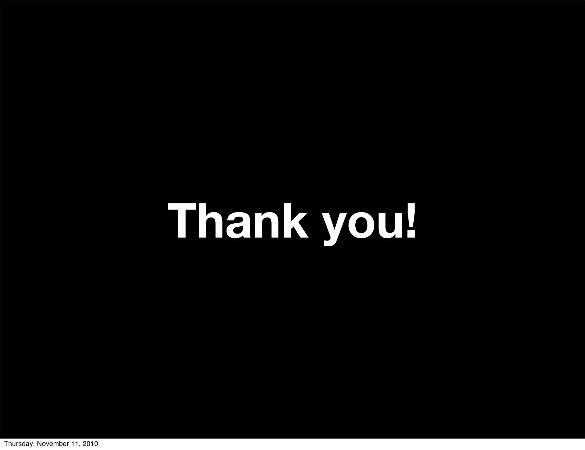 Thank you!
Thursday, November 11, 2010
 