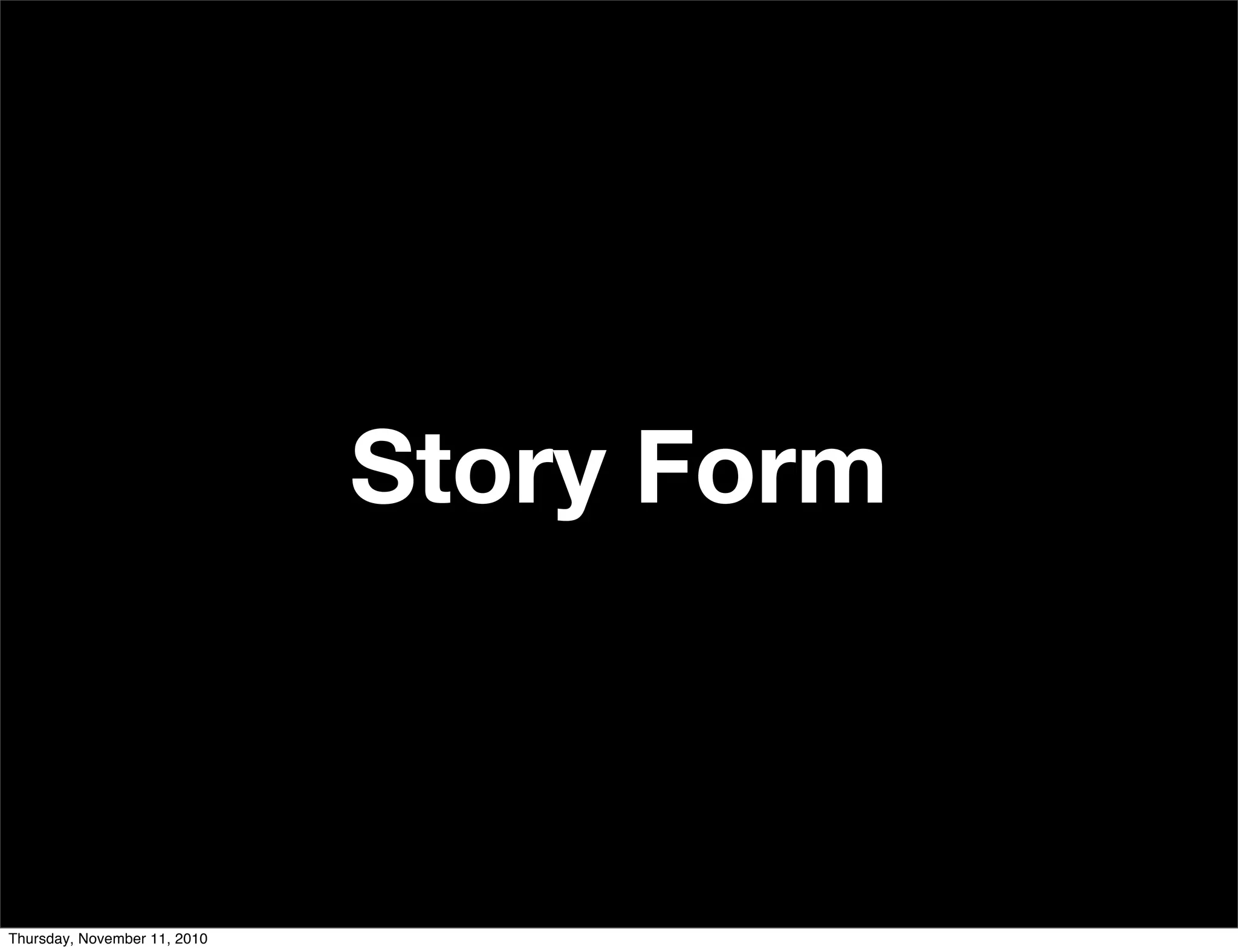 Story Form
Thursday, November 11, 2010
 