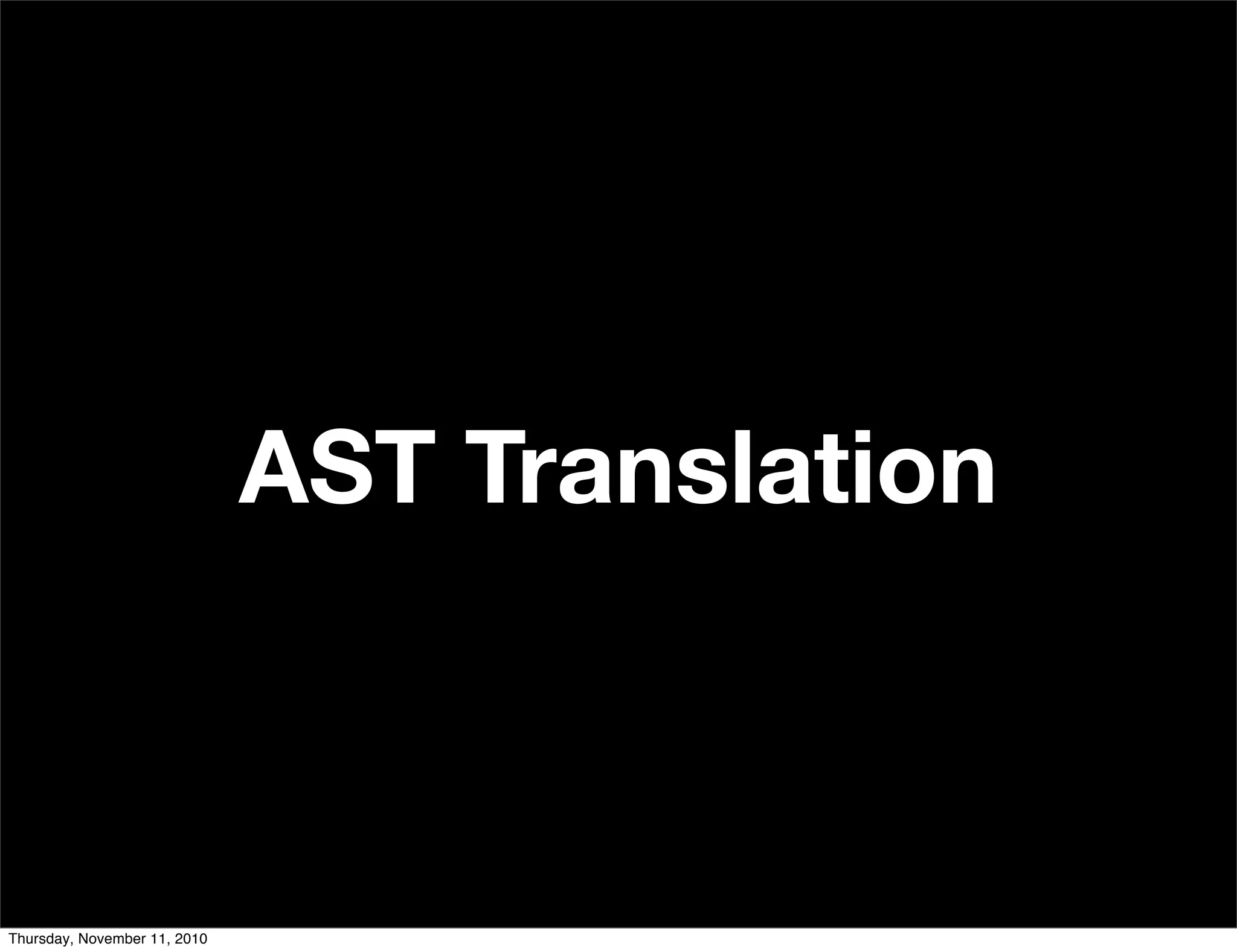 AST Translation
Thursday, November 11, 2010
 
