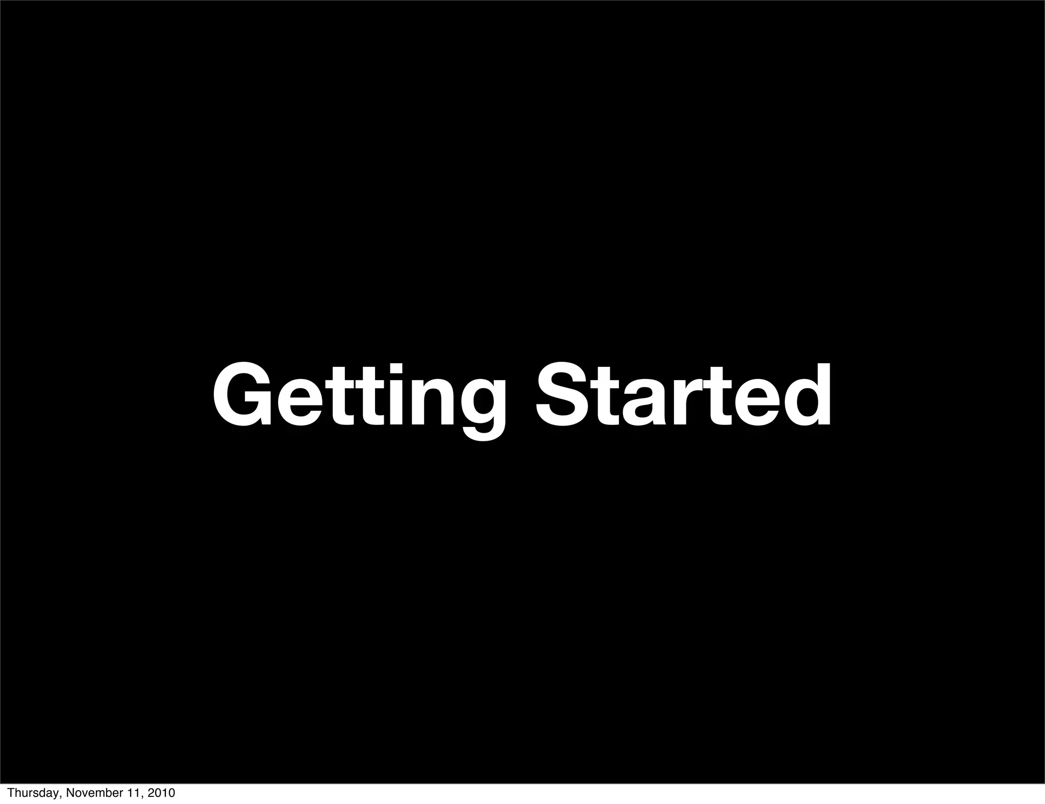 Getting Started
Thursday, November 11, 2010
 