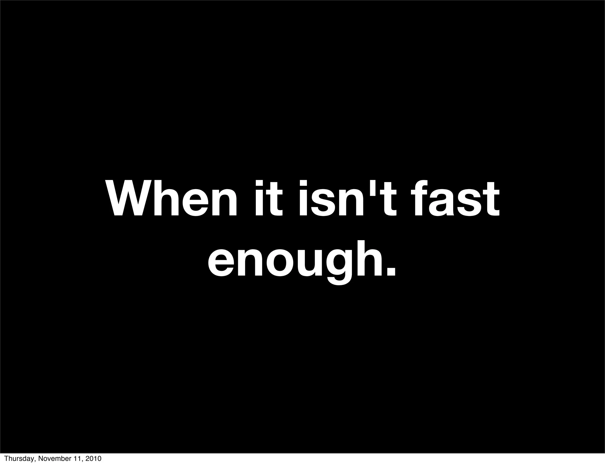 When it isn't fast
enough.
Thursday, November 11, 2010
 