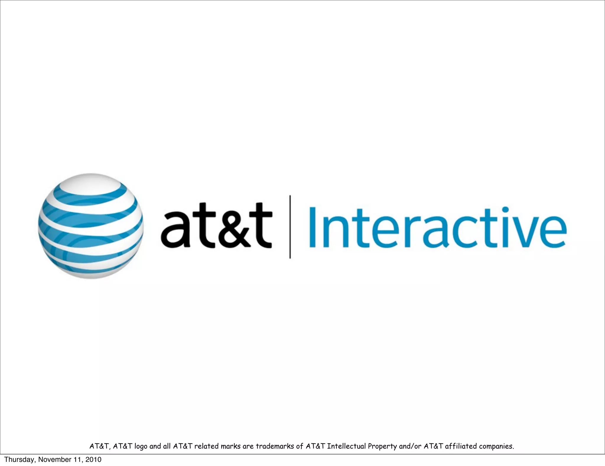 AT&T, AT&T logo and all AT&T related marks are trademarks of AT&T Intellectual Property and/or AT&T affiliated companies.
Thursday, November 11, 2010
 