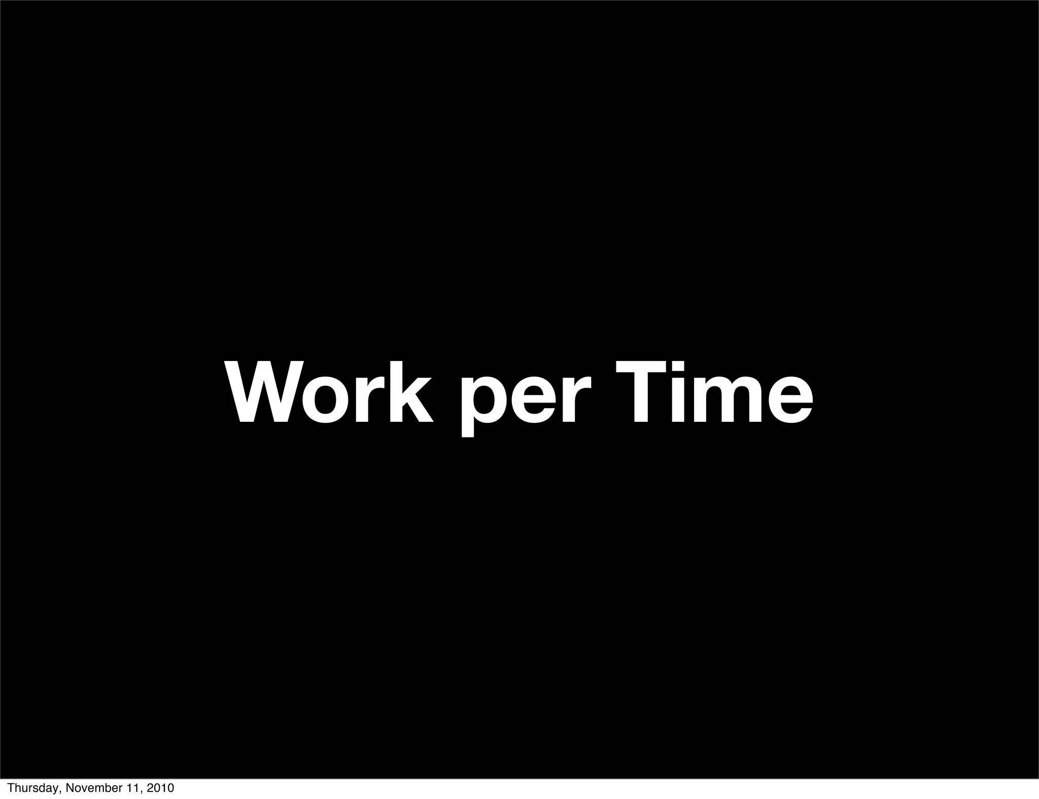 Work per Time
Thursday, November 11, 2010
 