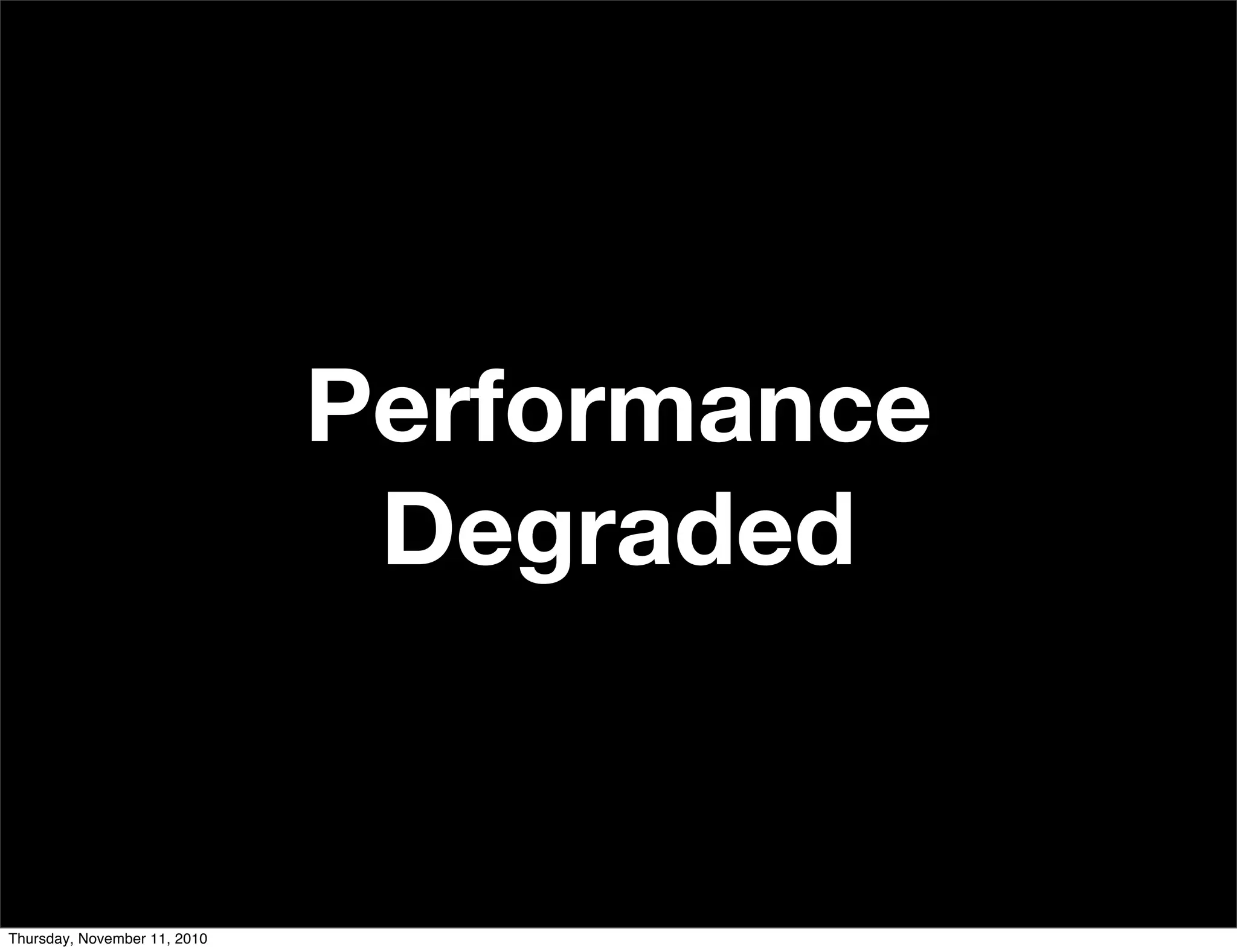Performance
Degraded
Thursday, November 11, 2010
 