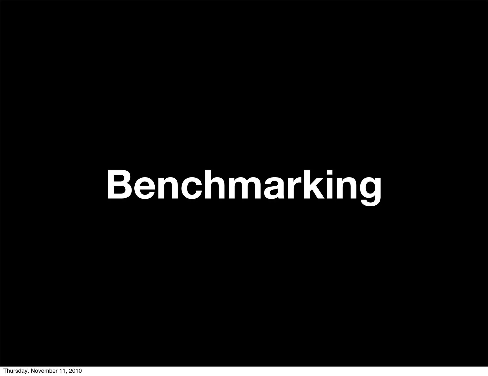 Benchmarking
Thursday, November 11, 2010
 