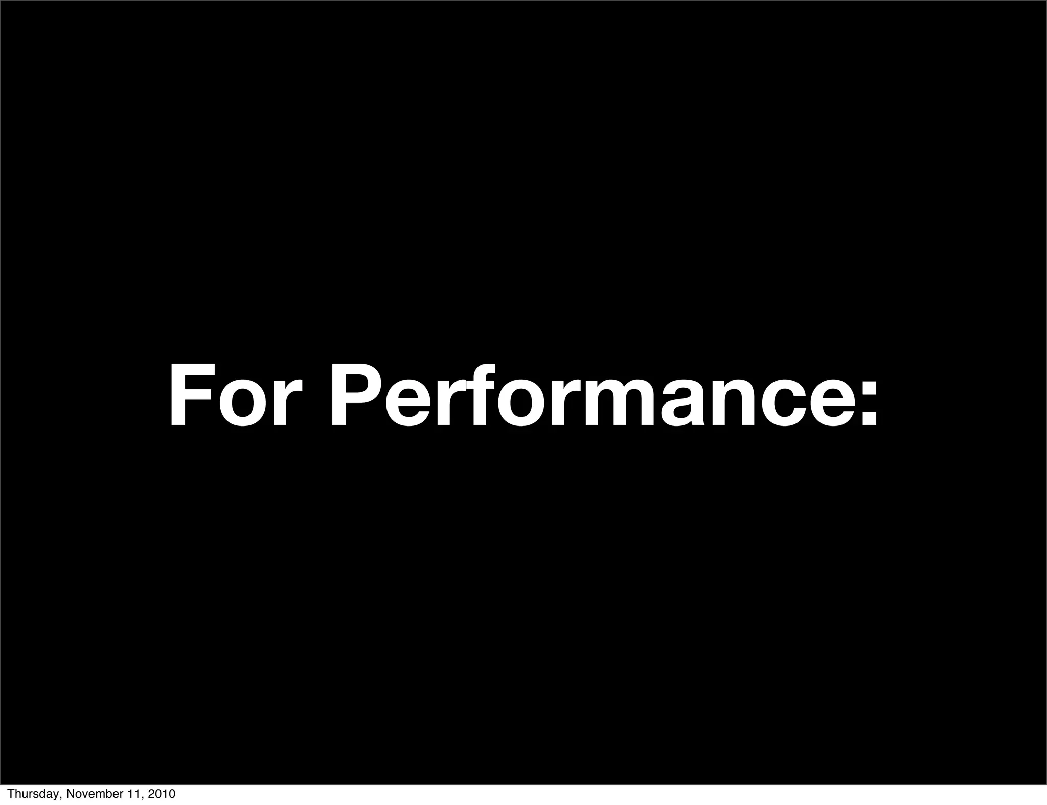 For Performance:
Thursday, November 11, 2010
 