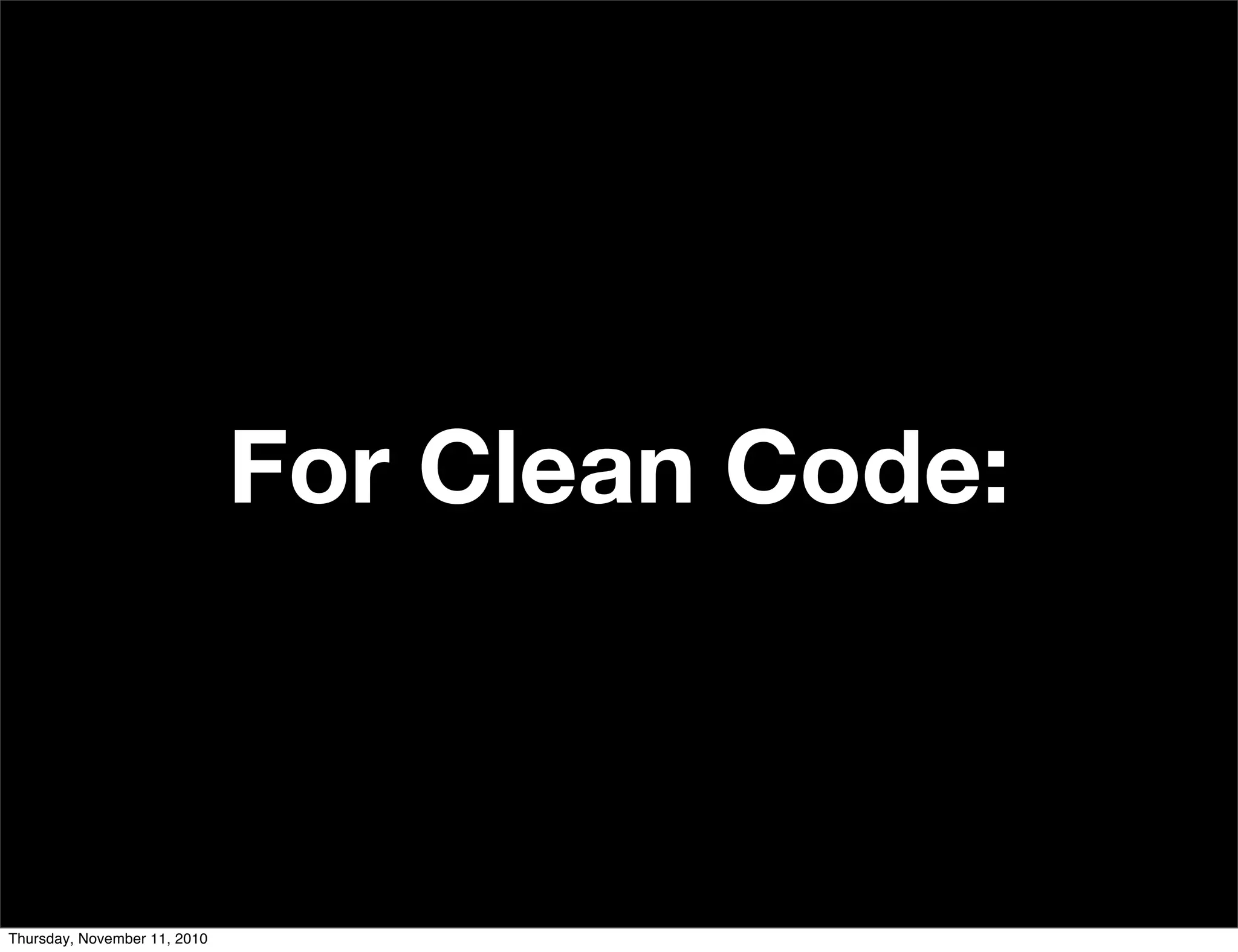 For Clean Code:
Thursday, November 11, 2010
 