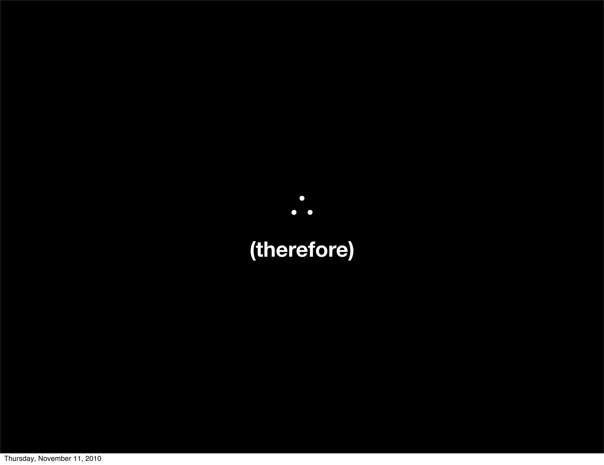 ∴
(therefore)
Thursday, November 11, 2010
 