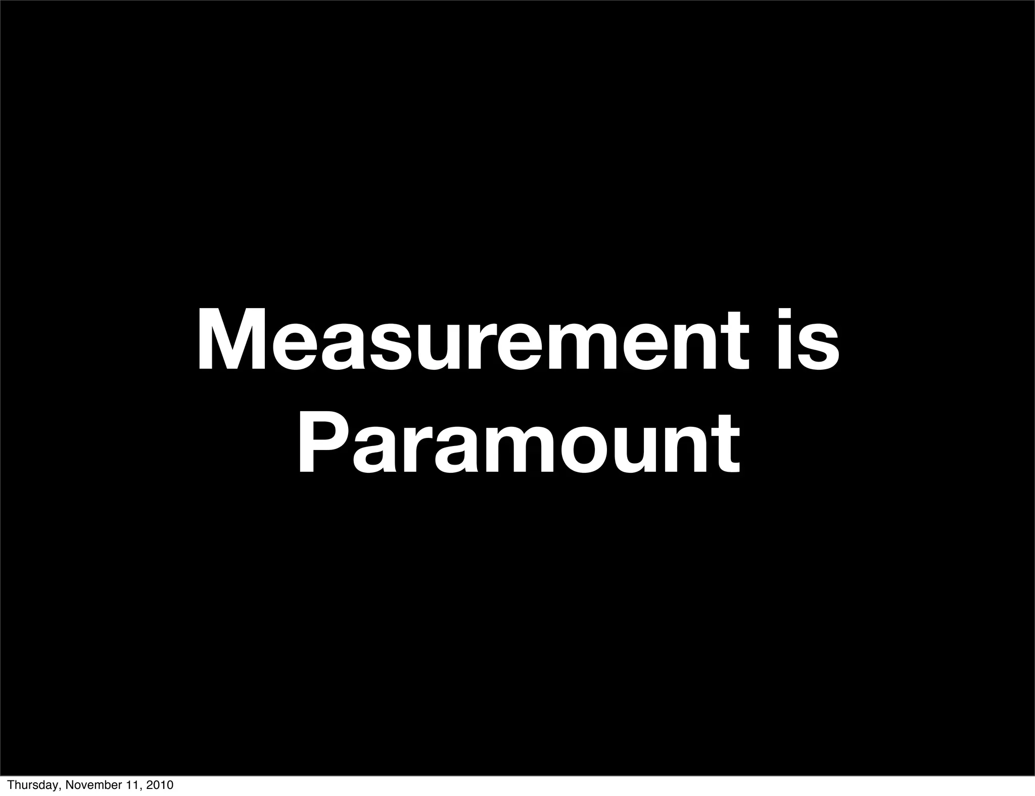 Measurement is
Paramount
Thursday, November 11, 2010
 