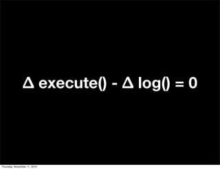 Δ execute() - Δ log() = 0
Thursday, November 11, 2010
 