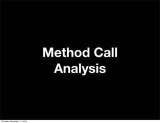 Method Call
Analysis
Thursday, November 11, 2010
 