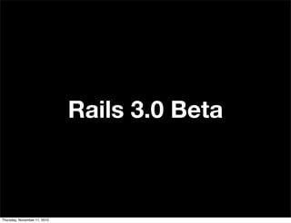 Rails 3.0 Beta
Thursday, November 11, 2010
 