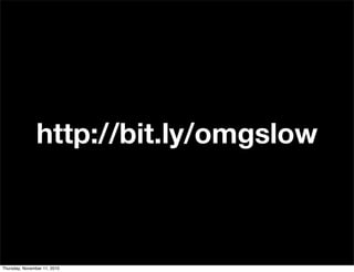 http://bit.ly/omgslow
Thursday, November 11, 2010
 