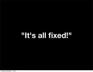 "It's all ﬁxed!"
Thursday, November 11, 2010
 