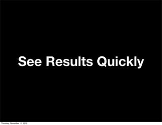 See Results Quickly
Thursday, November 11, 2010
 