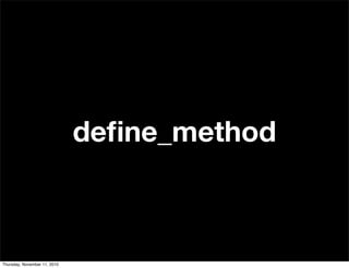 deﬁne_method
Thursday, November 11, 2010
 