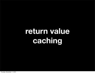 return value
caching
Thursday, November 11, 2010
 