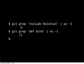$ git grep 'include Relation' | wc -l
6
$ git grep 'def bind' | wc -l
12
$
Thursday, November 11, 2010
 