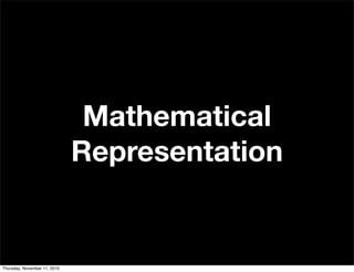 Mathematical
Representation
Thursday, November 11, 2010
 