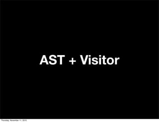 AST + Visitor
Thursday, November 11, 2010
 