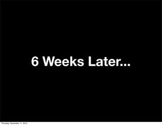 6 Weeks Later...
Thursday, November 11, 2010
 