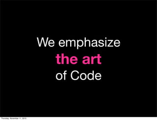 We emphasize
the art
of Code
Thursday, November 11, 2010
 