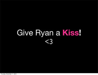 Give Ryan a Kiss!
<3
Thursday, November 11, 2010
 