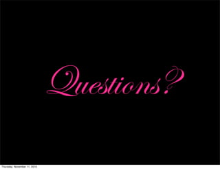 Questions?
Thursday, November 11, 2010
 