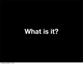 What is it?
Thursday, November 11, 2010
 