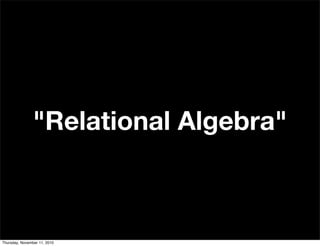 "Relational Algebra"
Thursday, November 11, 2010
 