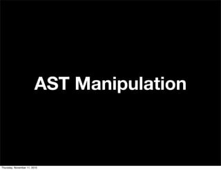 AST Manipulation
Thursday, November 11, 2010
 