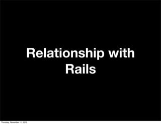 Relationship with
Rails
Thursday, November 11, 2010
 