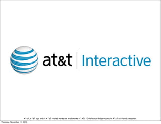 AT&T, AT&T logo and all AT&T related marks are trademarks of AT&T Intellectual Property and/or AT&T affiliated companies.
Thursday, November 11, 2010
 