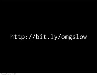 http://bit.ly/omgslow
Thursday, November 11, 2010
 