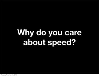 Why do you care
about speed?
Thursday, November 11, 2010
 