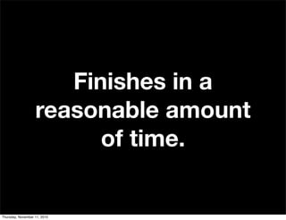 Finishes in a
reasonable amount
of time.
Thursday, November 11, 2010
 