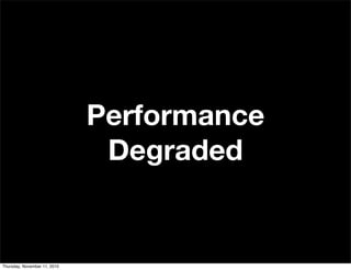 Performance
Degraded
Thursday, November 11, 2010
 