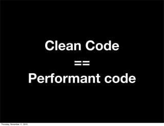 Clean Code
==
Performant code
Thursday, November 11, 2010
 
