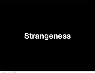Strangeness
Thursday, November 11, 2010
 