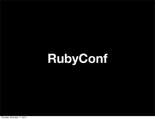 RubyConf
Thursday, November 11, 2010
 