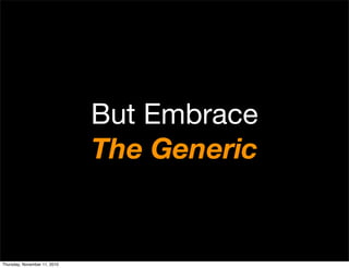 But Embrace
The Generic
Thursday, November 11, 2010
 