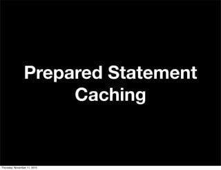 Prepared Statement
Caching
Thursday, November 11, 2010
 