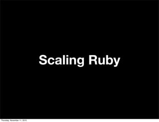 Scaling Ruby
Thursday, November 11, 2010
 